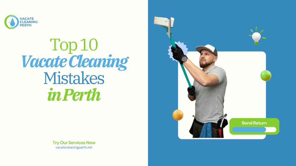 Top 10 Vacate Cleaning Mistakes in Perth | Avoid Losing Your Bond